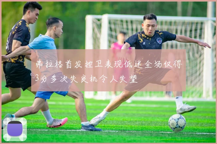 弗拉格首发控卫表现低迷全场仅得3分多次失良机令人失望